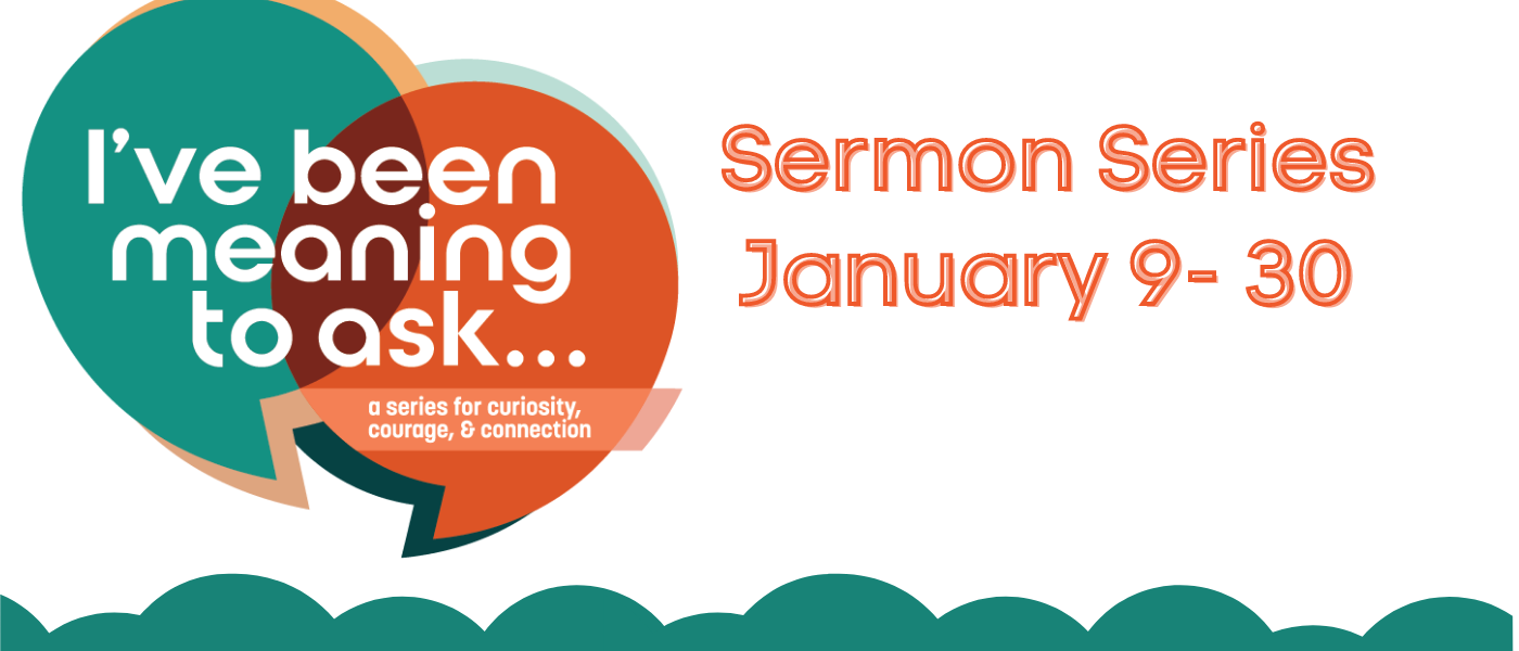 Sermon Series- I've been meaning to ask.........